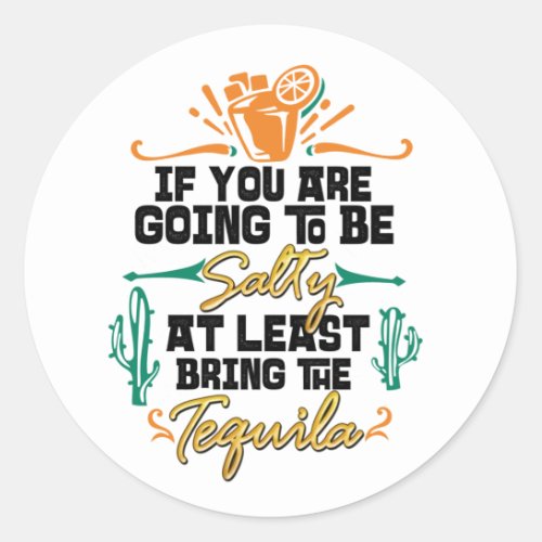 If You are Going to Be Salty At Least Bring Tequil Classic Round Sticker