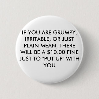 IF YOU ARE GRUMPY, IRRITABLE, OR JUST PLAIN MEA... BUTTON