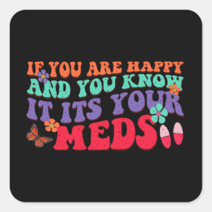 If You Are Happy And You Know It Its Your Meds Square Sticker