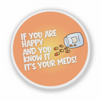 If You Are Happy It's Your Meds Sticker