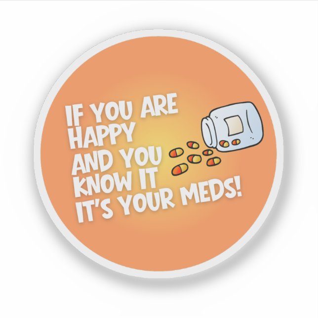 If You Are Happy It's Your Meds Sticker (Front)