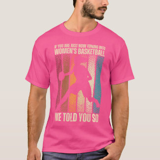 If You Are Just Now Tuning Into Women'S Basketball T-Shirt