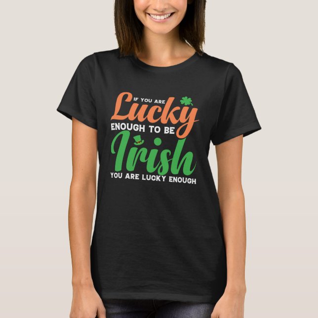 If You are Lucky Enough to be Irish T-Shirt (Front)