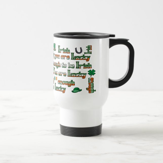 If You Are Lucky Enough to be Irish Travel Mug (Right)