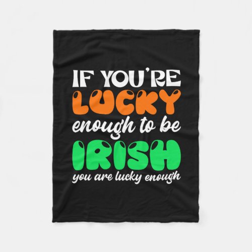 If You Are Lucky Enough To Be Irish You Are Lucky  Fleece Blanket