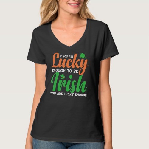 If You Are Lucky Enough To Be Irish Youre Lucky E T_Shirt