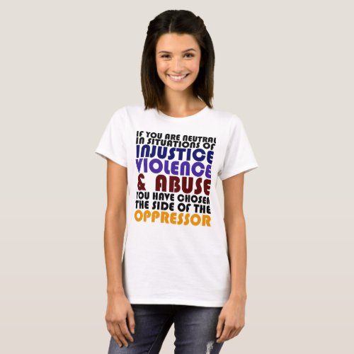If You Are Neutral In Situations Of Injustice 1 T_Shirt