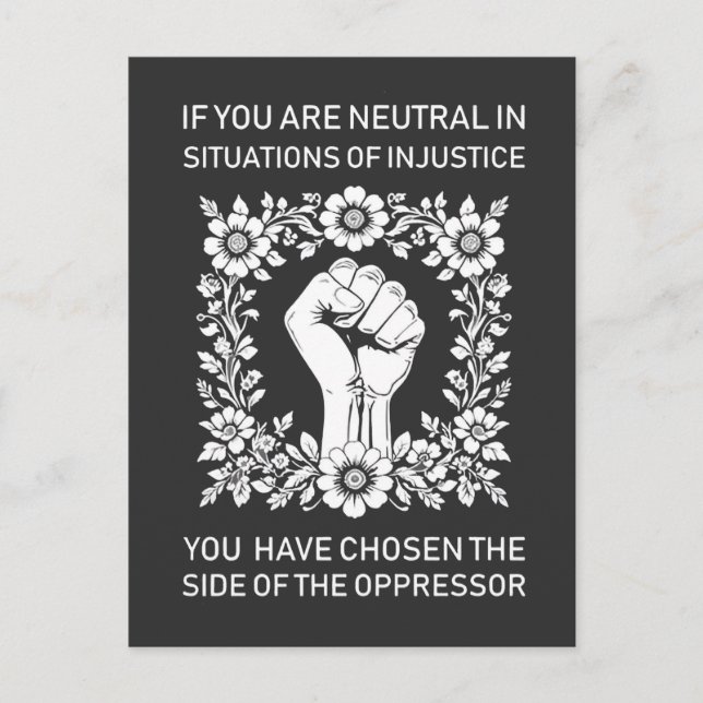 If You Are Neutral in Situations of Injustice Announcement Postcard (Front)