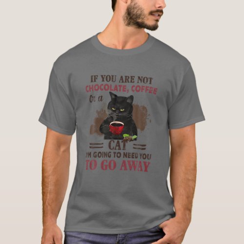 If You Are Not Chocolate Coffee Or Cat Go Away Fun T_Shirt