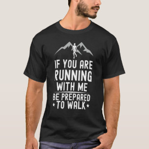 If You Are Running With Me Be Prepared To Walk S T-Shirt