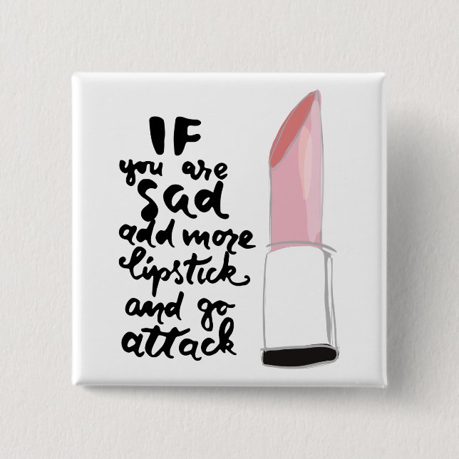 If You Are Sad Add More Lipstick And Go Attack Button (Front)