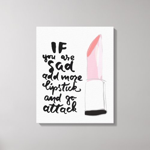 If You Are Sad Add More Lipstick And Go Attack Canvas Print