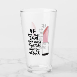 If You Are Sad Add More Lipstick And Go Attack Glass