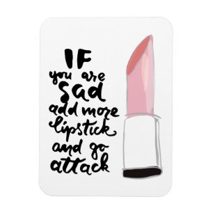 If You Are Sad Add More Lipstick And Go Attack Magnet