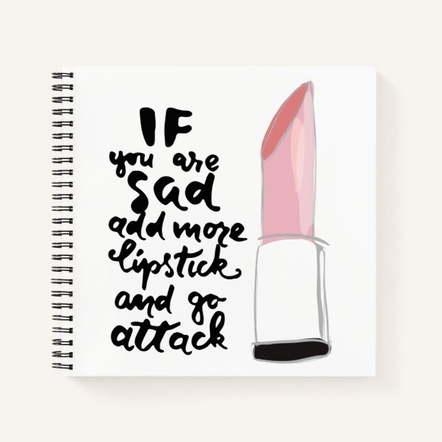 If You Are Sad Add More Lipstick And Go Attack Notebook (Front)