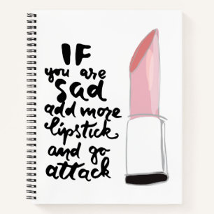 If You Are Sad Add More Lipstick And Go Attack Notebook