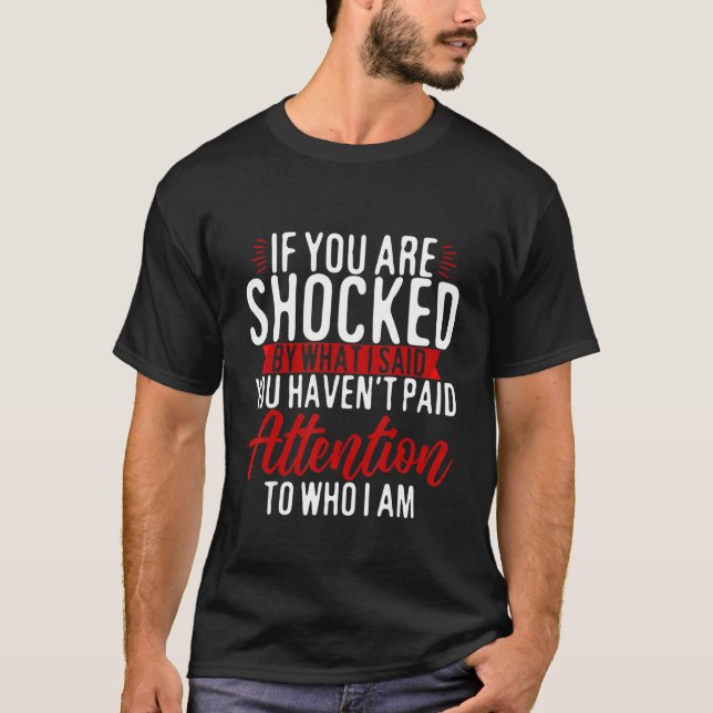 If You Are Shocked By What I Said T-Shirt (Front)