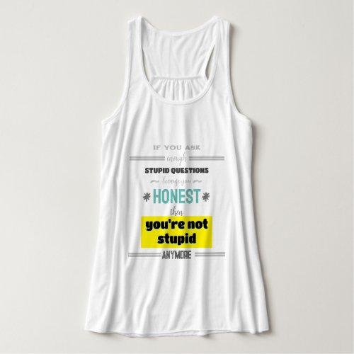 If you ask enough stupid questions tank top