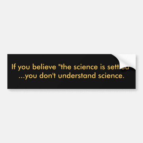 If you believe the science is settledyou d bumper sticker