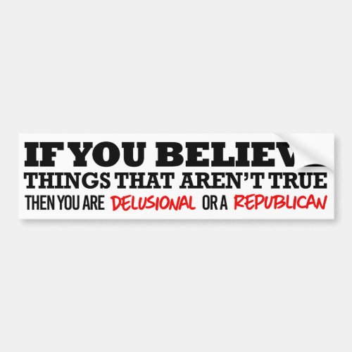 If you believe things that arent true bumper sticker