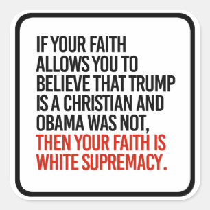 If you believe Trump is a Christian, then your fai Square Sticker