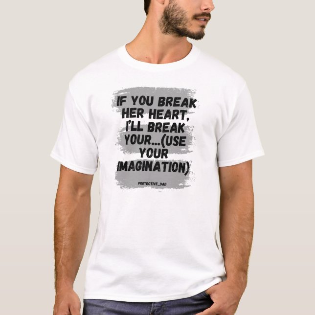 If You Break Her Heart, I'll Break Your.... T-Shirt (Front)