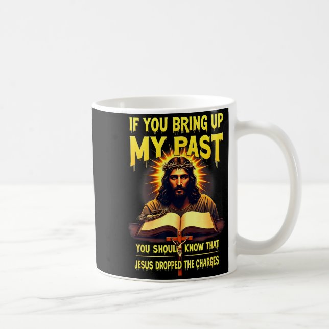 If You Bring Up My Past Jesus Dropped The Charges  Coffee Mug (Right)