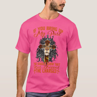 If You Bring Up My Past Jesus Dropped The Charges T-Shirt