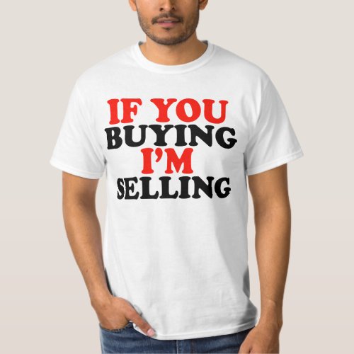 If you buying Im Selling T_Shirt