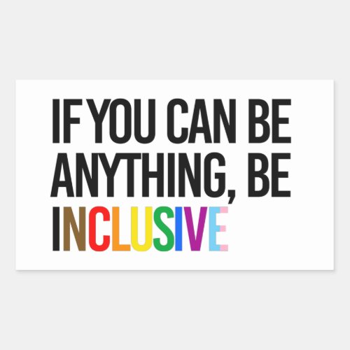 If you can be anything be inclusive rectangular sticker