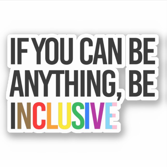 If you can be anything, be inclusive sticker (Front)