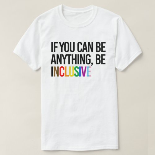 If you can be anything be inclusive T_Shirt