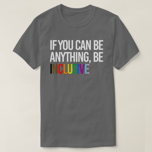 If you can be anything be inclusive T_Shirt