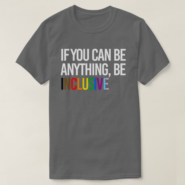 If you can be anything, be inclusive T-Shirt (Design Front)