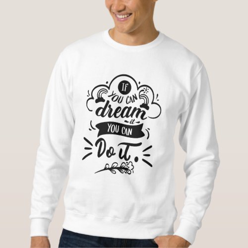 If You Can Dream It You Can Do It Motivational Sweatshirt