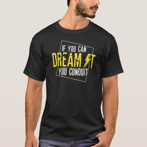 If You Can Dream It You Conduit  Electrician Linem T_Shirt