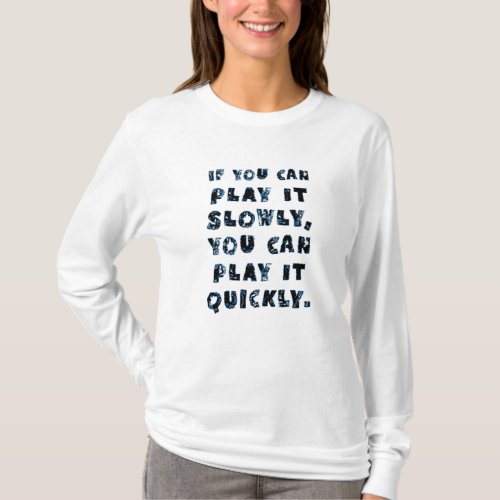 If You Can Play It Slowly You Can Play It Quickly T_Shirt