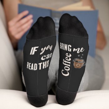If You Can Read This Bring Me Coffee - Funny Meme Socks by LoveMalinois at Zazzle