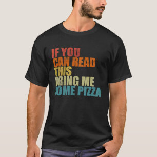 If You Can Read This Bring Me Some Pizza  Pizza T-Shirt