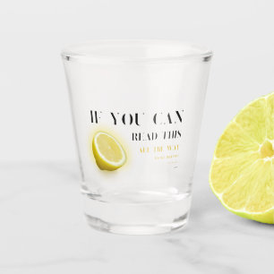 If You Can Read This   Fun Saying and Lemon Wedge  Shot Glass