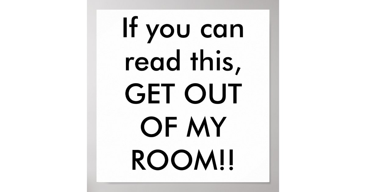 If you can read this, GET OUT OF MY ROOM!! Poster Zazzle