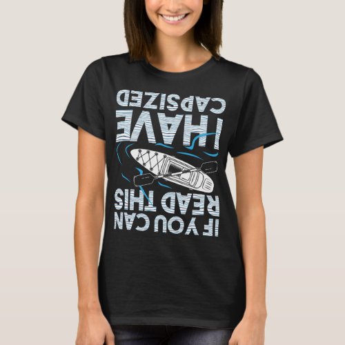 If You Can Read This I Have Capsized _ Funny Kayak T_Shirt