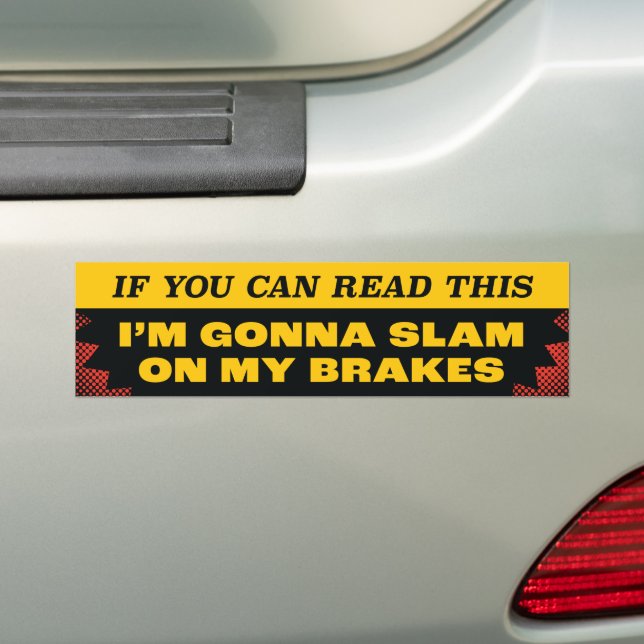 If You Can Read This I'm Gonna Slam On My Brakes Bumper Sticker (On Car)