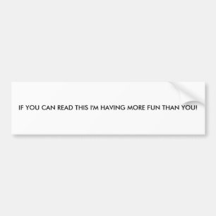 IF YOU CAN READ THIS I'M HAVING MORE FUN THAN YOU! BUMPER STICKER
