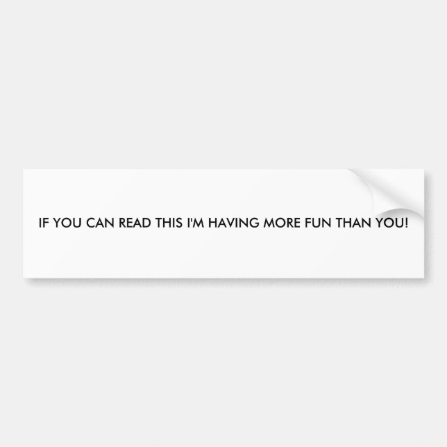 IF YOU CAN READ THIS I'M HAVING MORE FUN THAN YOU! BUMPER STICKER (Front)