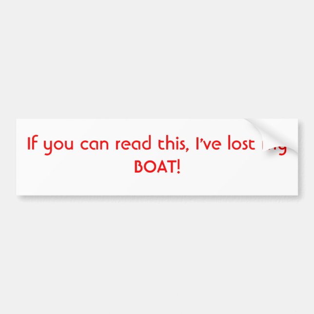 If you can read this, I've lost my BOAT! Bumper Sticker (Front)