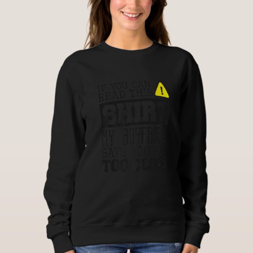 If You Can Read This My Boyfriend Says You Are Too Sweatshirt