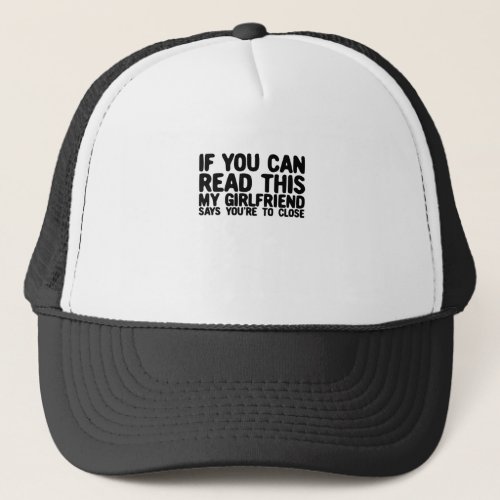 If You Can Read This My Girlfriend Says Too Closem Trucker Hat