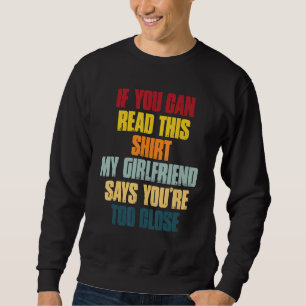 If You Can Read This My Girlfriend Says You're Too Sweatshirt