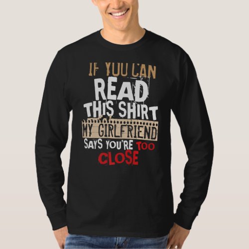If You Can Read This My Girlfriend Says Youre Too T_Shirt